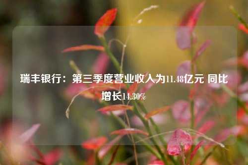 瑞丰银行：第三季度营业收入为11.48亿元 同比增长14.30%