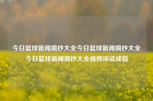 今日篮球新闻摘抄大全今日篮球新闻摘抄大全今日篮球新闻摘抄大全视频深证成指